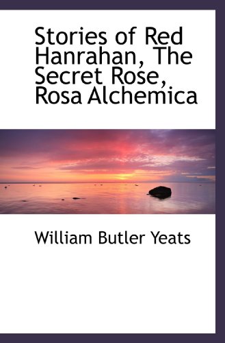 Stories of Red Hanrahan, The Secret Rose, Rosa Alchemica (9781117473420) by Yeats, William Butler