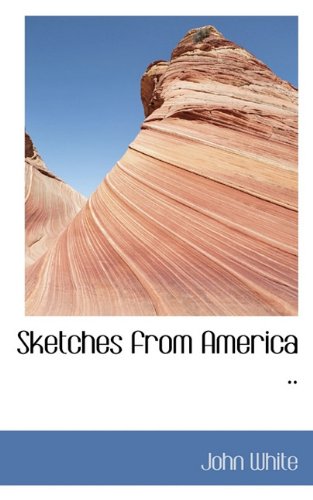 Sketches from America .. (9781117479415) by White, John