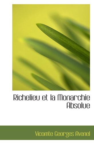 Richelieu et la Monarchie Absolue (French Edition) - Vicomte Georges Avenel