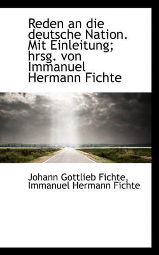 Reden an Die Deutsche Nation. Mit Einleitung; Hrsg. Von Immanuel Hermann Fichte (German Edition) (9781117480886) by Fichte, Johann Gottlieb; Fichte, Immanuel Hermann