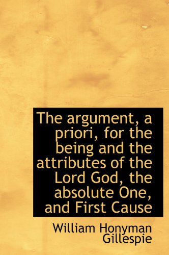 9781117483177: The argument, a priori, for the being and the attributes of the Lord God, the absolute One, and Firs