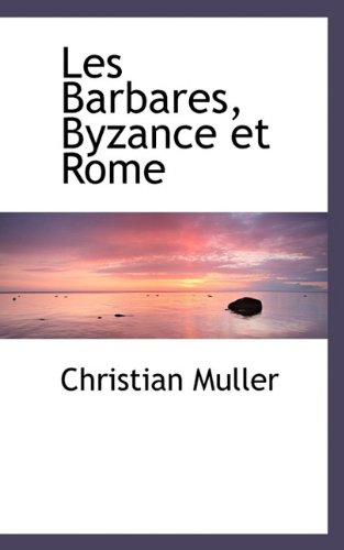 Les Barbares, Byzance et Rome (French Edition) (9781117490717) by Muller, Christian