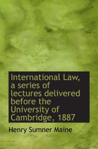 Stock image for International Law, a series of lectures delivered before the University of Cambridge, 1887 for sale by Revaluation Books