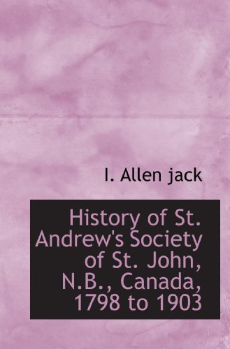 Beispielbild fr History of St. Andrew's Society of St. John, N.B., Canada, 1798 to 1903 zum Verkauf von Revaluation Books