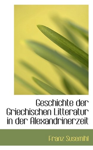 Geschichte Der Griechischen Litteratur in Der Alexandrinerzeit (German Edition) (9781117491646) by Susemihl, Franz