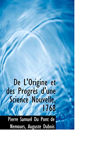 De L'Origine et des ProgrÃ¨s d'une Science Nouvelle, 1768 (French Edition) (9781117492322) by Du Pont De Nemours, Pierre Samuel; Dubois, Auguste