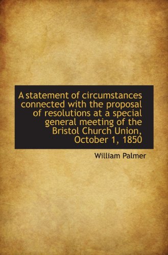 A statement of circumstances connected with the proposal of resolutions at a special general meeting (9781117493411) by Palmer, William