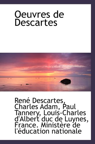 Oeuvres de Descartes (French Edition) (9781117494531) by France. MinistÃ¨re De L'Ã©ducation Nationale, .; Descartes, RenÃ©; Adam, Charles; Tannery, Paul; Duc De Luynes, Louis-Charles D'Albert