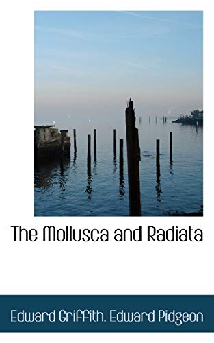 The Mollusca and Radiata (9781117495798) by Griffith, Edward; Pidgeon, Edward