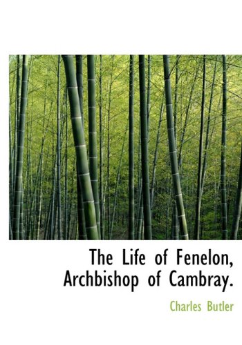 The Life of Fenelon, Archbishop of Cambray. (9781117498980) by Butler, Charles