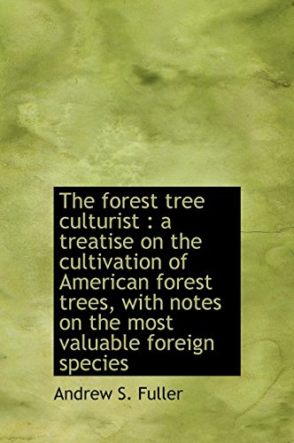 The forest tree culturist: a treatise on the cultivation of American forest trees, with notes on th (9781117501369) by Fuller, Andrew S.