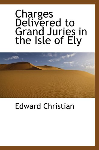 Charges Delivered to Grand Juries in the Isle of Ely (9781117515069) by Christian, Edward