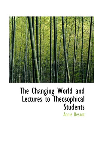 The Changing World and Lectures to Theosophical Students (9781117515175) by Besant, Annie