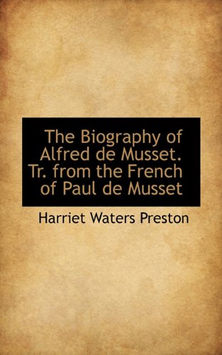 The Biography of Alfred de Musset. Tr. from the French of Paul de Musset (9781117516493) by Preston, Harriet Waters