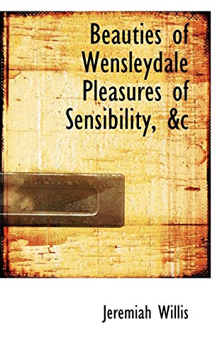 9781117516790: Beauties of Wensleydale Pleasures of Sensibility, &c