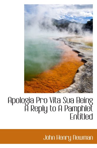Apologia Pro Vita Sua Being A Reply to A Pamphlet Entitled (9781117518138) by Newman, John Henry
