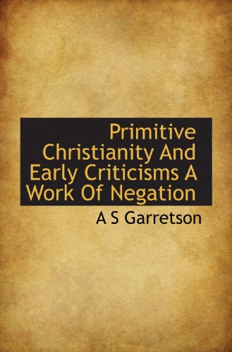 Stock image for Primitive Christianity And Early Criticisms A Work Of Negation for sale by Revaluation Books