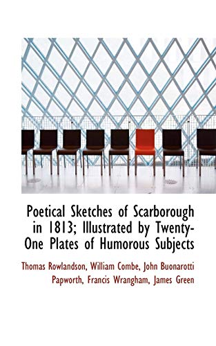 Poetical Sketches of Scarborough in 1813; Illustrated by Twenty-One Plates of Humorous Subjects (9781117529332) by Rowlandson, Thomas; Combe, William; Papworth, John Buonarotti