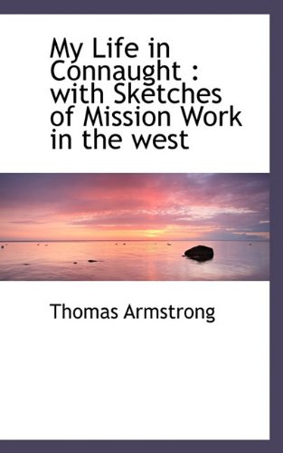 My Life in Connaught: with Sketches of Mission Work in the west (9781117530147) by Armstrong, Thomas