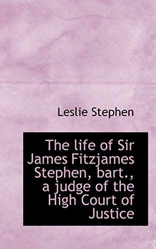 The life of Sir James Fitzjames Stephen, bart., a judge of the High Court of Justice (9781117531427) by Stephen, Leslie