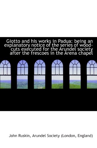 Stock image for Giotto and his works in Padua: being an explanatory notice of the series of wood-cuts executed for t for sale by Revaluation Books