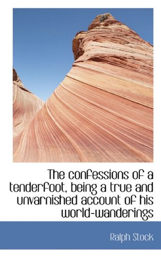 9781117533551: The confessions of a tenderfoot, being a true and unvarnished account of his world-wanderings