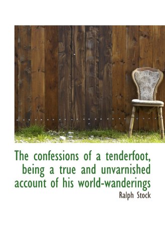 9781117533575: The confessions of a tenderfoot, being a true and unvarnished account of his world-wanderings