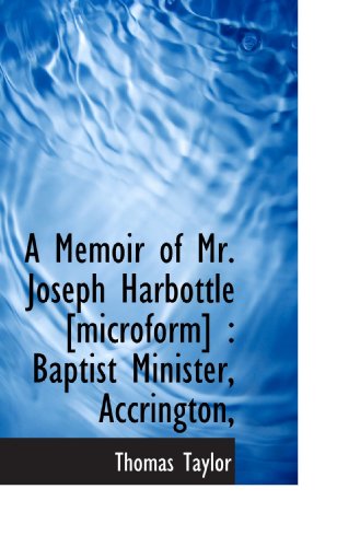 A Memoir of Mr. Joseph Harbottle [microform]: Baptist Minister, Accrington, (9781117537764) by Taylor, Thomas