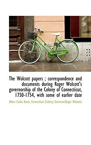 9781117538013: The Wolcott papers ; correspondence and documents during Roger Wolcott's governorship of the Colony