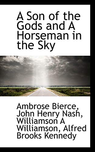 A Son of the Gods and A Horseman in the Sky (9781117541006) by Bierce, Ambrose; Nash, John Henry; Williamson, Williamson A