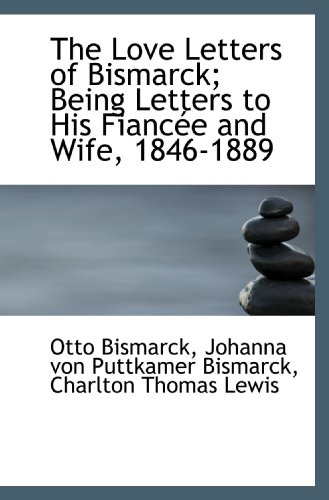 Stock image for The Love Letters of Bismarck; Being Letters to His Fiance and Wife, 1846-1889 for sale by Revaluation Books