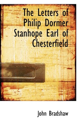 The Letters of Philip Dormer Stanhope Earl of Chesterfield (9781117541990) by Bradshaw, John