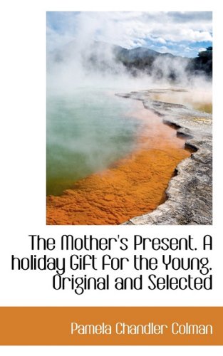 9781117543604: The Mother's Present. A holiday Gift for the Young. Original and Selected