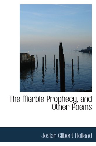 The Marble Prophecy, and Other Poems (9781117544748) by Holland, Josiah Gilbert