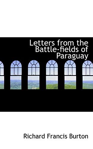 Letters from the Battle-fields of Paraguay (9781117546179) by Burton, Richard Francis