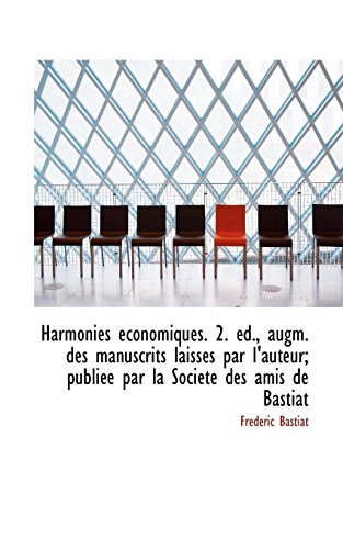 Harmonies economiques. 2. Ã©d., augm. des manuscrits laissÃ©s par l'auteur; publiÃ©e par la SociÃ©tÃ© des (French Edition) (9781117548593) by Bastiat, FrÃ©dÃ©ric