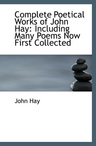 Complete Poetical Works of John Hay: Including Many Poems Now First Collected (9781117552200) by Hay, John