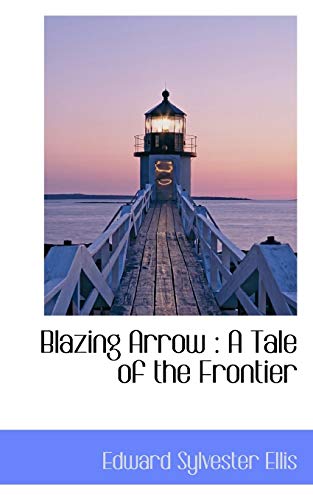 Blazing Arrow: A Tale of the Frontier (9781117553252) by Ellis, Edward Sylvester