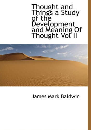 Thought and Things a Study of the Development and Meaning of Thought Vol II (9781117555584) by Baldwin, James Mark