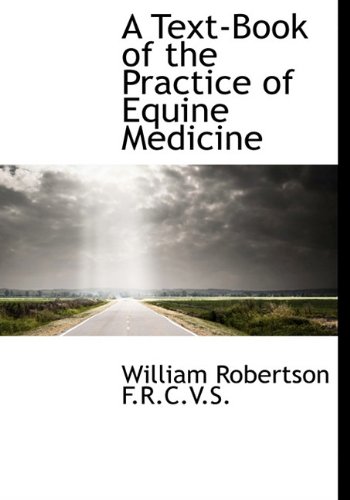 A Text-Book of the Practice of Equine Medicine (9781117556178) by Robertson, William