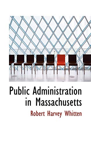 Public Administration in Massachusetts (9781117557878) by Whitten, Robert Harvey