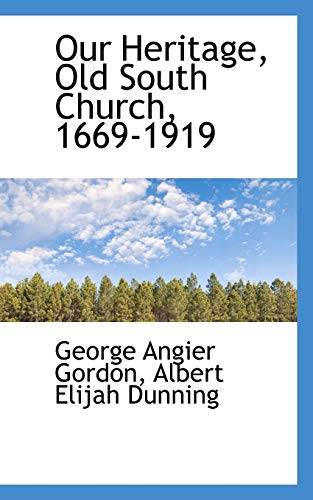 Our Heritage, Old South Church, 1669-1919 (9781117567907) by Gordon, George Angier; Dunning, Albert Elijah