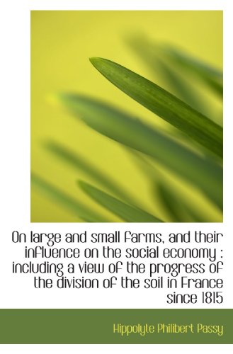 Stock image for On large and small farms, and their influence on the social economy : including a view of the progre for sale by Revaluation Books