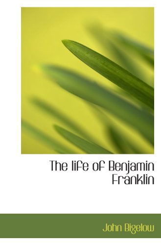 The life of Benjamin Franklin (9781117569314) by Bigelow, John
