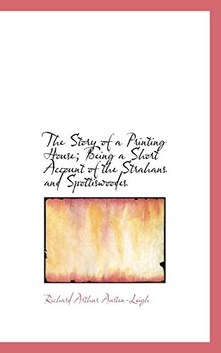 The Story of a Printing House; Being a Short Account of the Strahans and Spottiswoodes (9781117573496) by Austen-Leigh, Richard Arthur