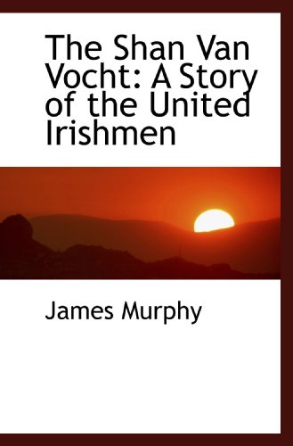 The Shan Van Vocht: A Story of the United Irishmen (9781117574905) by Murphy, James