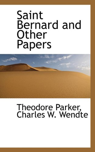 Saint Bernard and Other Papers (9781117577517) by Parker, Theodore; Wendte, Charles W.