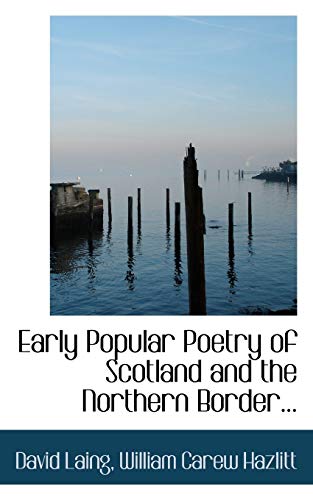 Early Popular Poetry of Scotland and the Northern Border... (9781117583921) by Laing, David; Hazlitt, William Carew