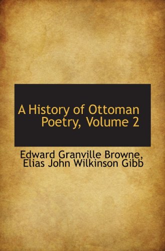 A History of Ottoman Poetry, Volume 2 (9781117585208) by Browne, Edward Granville; Gibb, Elias John Wilkinson