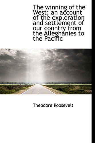 The winning of the West; an account of the exploration and settlement of our country from the Allegh (9781117590790) by Roosevelt, Theodore